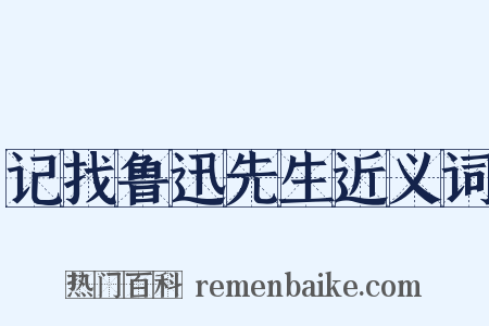 记找鲁迅先生近义词是什么意思的图片